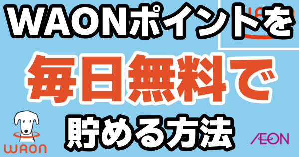 Waonポイントを貯める裏技をご紹介 毎日無料で貯める方法です